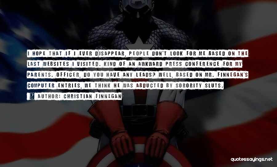 Christian Finnegan Quotes: I Hope That If I Ever Disappear, People Don't Look For Me Based On The Last Websites I Visited. Kind