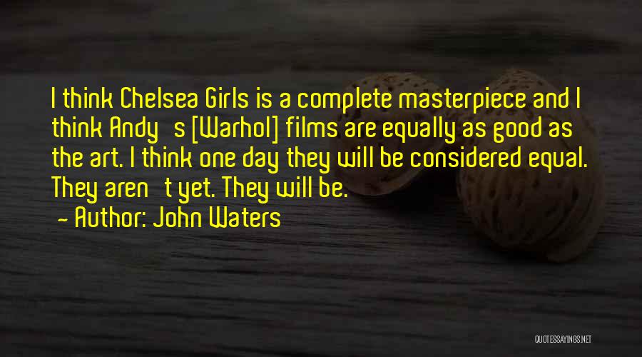 John Waters Quotes: I Think Chelsea Girls Is A Complete Masterpiece And I Think Andy's [warhol] Films Are Equally As Good As The