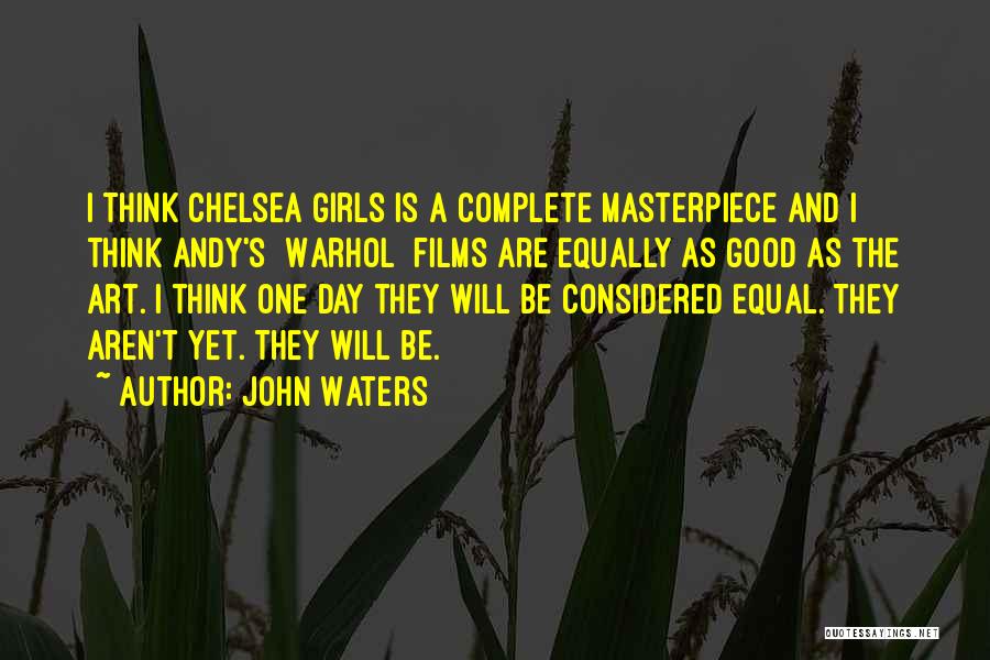 John Waters Quotes: I Think Chelsea Girls Is A Complete Masterpiece And I Think Andy's [warhol] Films Are Equally As Good As The