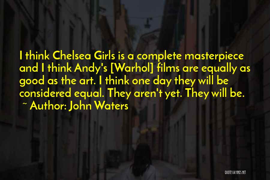 John Waters Quotes: I Think Chelsea Girls Is A Complete Masterpiece And I Think Andy's [warhol] Films Are Equally As Good As The