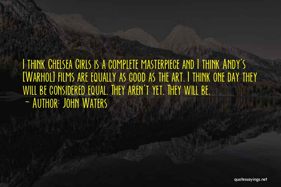 John Waters Quotes: I Think Chelsea Girls Is A Complete Masterpiece And I Think Andy's [warhol] Films Are Equally As Good As The