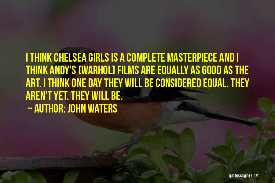 John Waters Quotes: I Think Chelsea Girls Is A Complete Masterpiece And I Think Andy's [warhol] Films Are Equally As Good As The