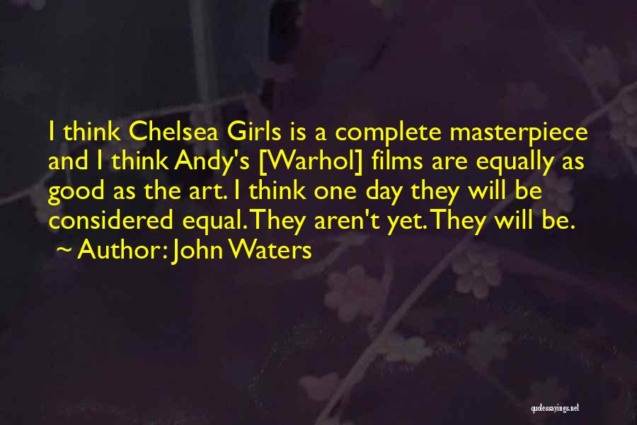 John Waters Quotes: I Think Chelsea Girls Is A Complete Masterpiece And I Think Andy's [warhol] Films Are Equally As Good As The