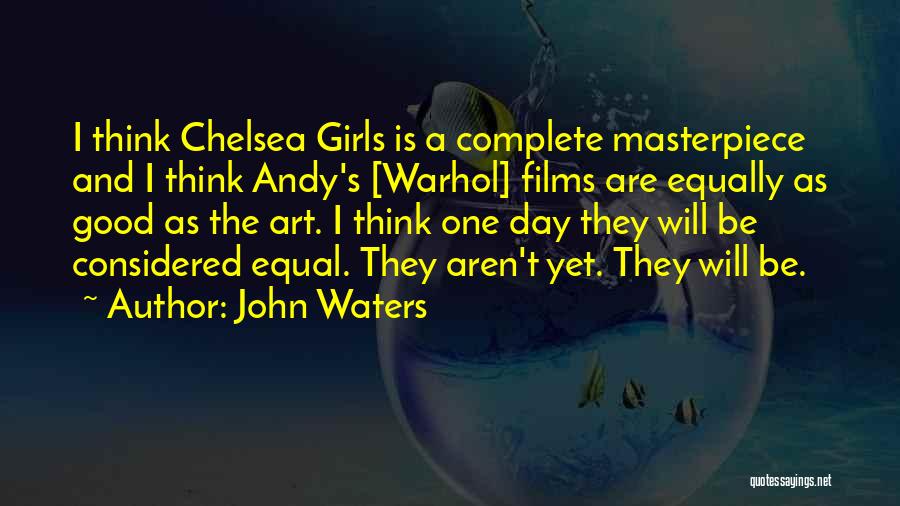 John Waters Quotes: I Think Chelsea Girls Is A Complete Masterpiece And I Think Andy's [warhol] Films Are Equally As Good As The