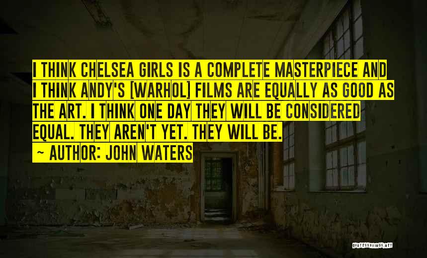 John Waters Quotes: I Think Chelsea Girls Is A Complete Masterpiece And I Think Andy's [warhol] Films Are Equally As Good As The