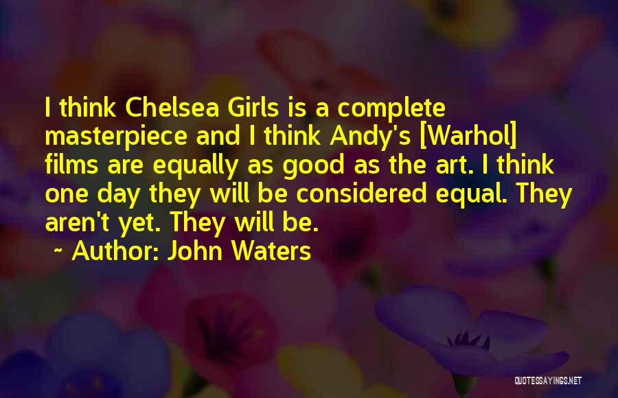 John Waters Quotes: I Think Chelsea Girls Is A Complete Masterpiece And I Think Andy's [warhol] Films Are Equally As Good As The