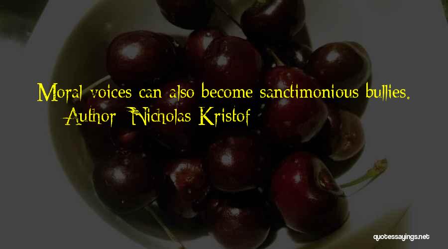 Nicholas Kristof Quotes: Moral Voices Can Also Become Sanctimonious Bullies.