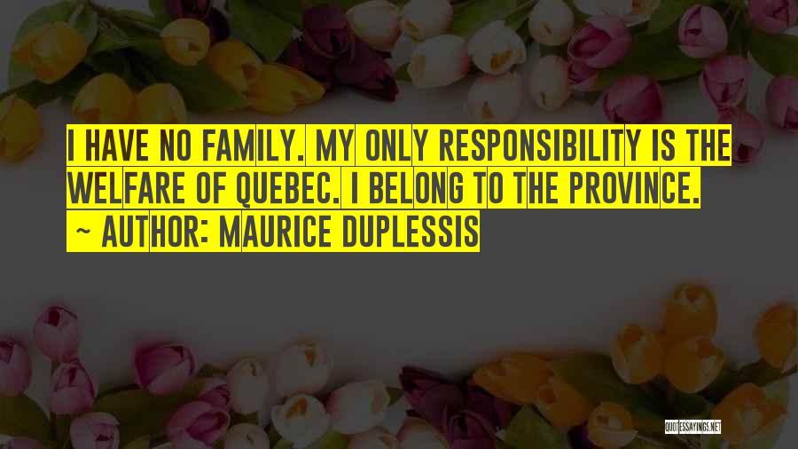 Maurice Duplessis Quotes: I Have No Family. My Only Responsibility Is The Welfare Of Quebec. I Belong To The Province.