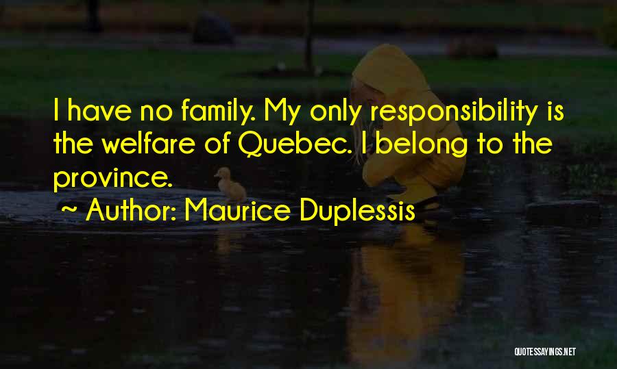 Maurice Duplessis Quotes: I Have No Family. My Only Responsibility Is The Welfare Of Quebec. I Belong To The Province.