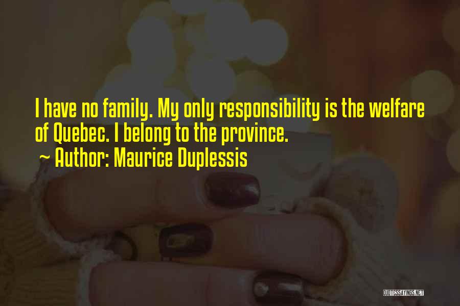 Maurice Duplessis Quotes: I Have No Family. My Only Responsibility Is The Welfare Of Quebec. I Belong To The Province.