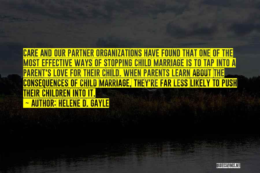 Helene D. Gayle Quotes: Care And Our Partner Organizations Have Found That One Of The Most Effective Ways Of Stopping Child Marriage Is To