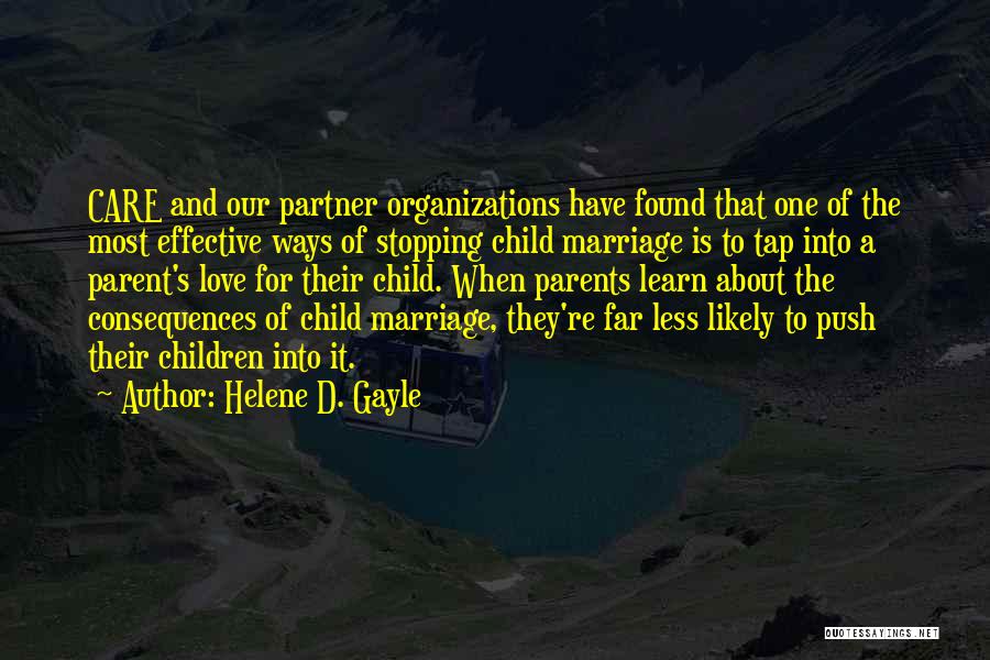 Helene D. Gayle Quotes: Care And Our Partner Organizations Have Found That One Of The Most Effective Ways Of Stopping Child Marriage Is To