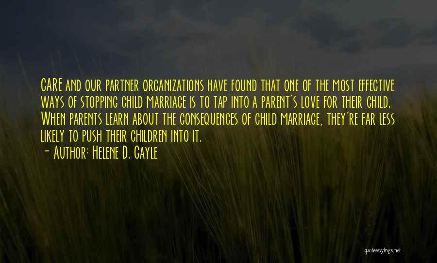 Helene D. Gayle Quotes: Care And Our Partner Organizations Have Found That One Of The Most Effective Ways Of Stopping Child Marriage Is To