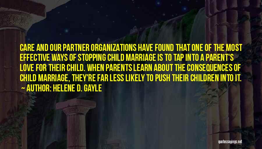 Helene D. Gayle Quotes: Care And Our Partner Organizations Have Found That One Of The Most Effective Ways Of Stopping Child Marriage Is To