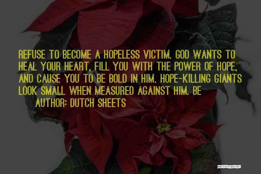 Dutch Sheets Quotes: Refuse To Become A Hopeless Victim. God Wants To Heal Your Heart, Fill You With The Power Of Hope, And