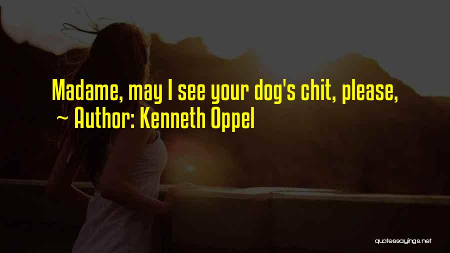 Kenneth Oppel Quotes: Madame, May I See Your Dog's Chit, Please,