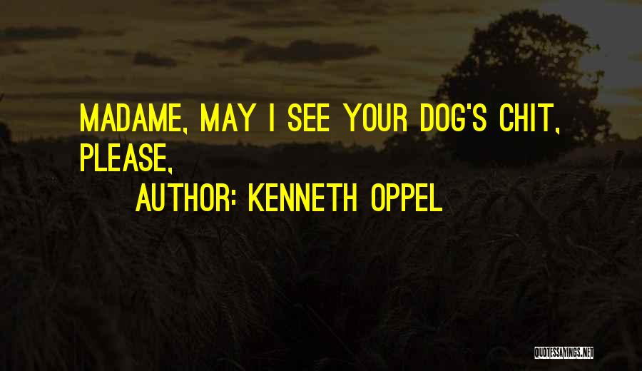 Kenneth Oppel Quotes: Madame, May I See Your Dog's Chit, Please,