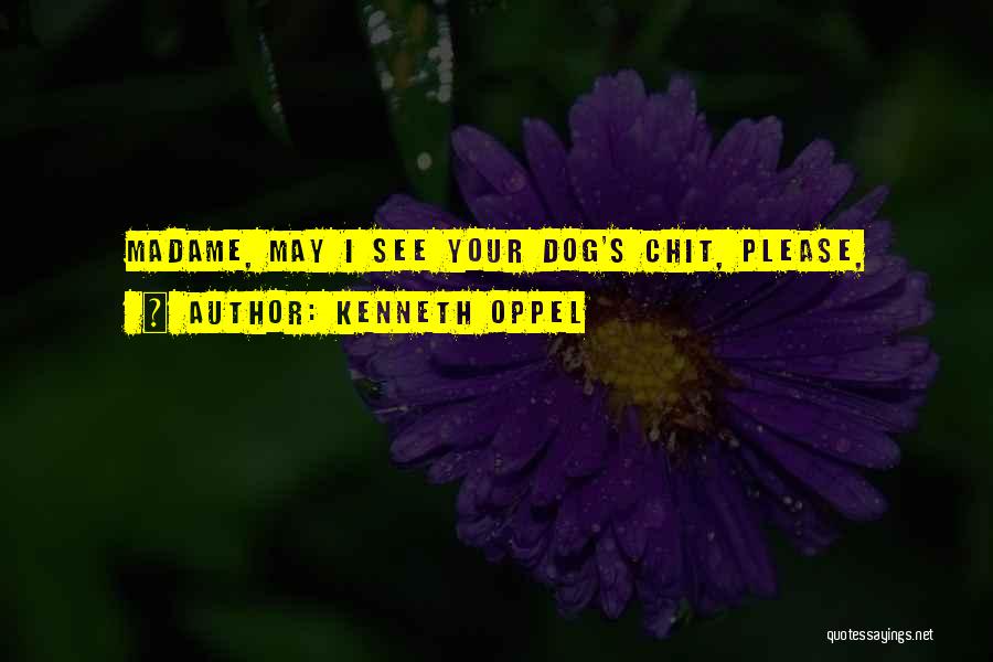 Kenneth Oppel Quotes: Madame, May I See Your Dog's Chit, Please,