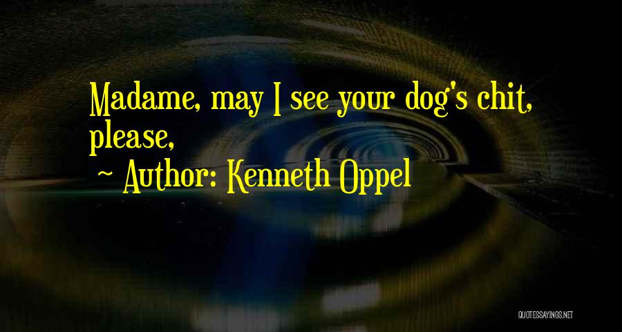 Kenneth Oppel Quotes: Madame, May I See Your Dog's Chit, Please,