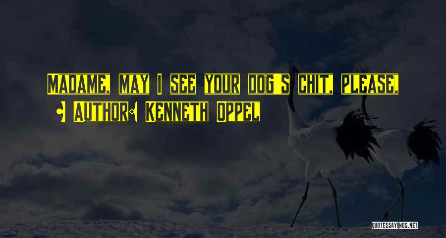 Kenneth Oppel Quotes: Madame, May I See Your Dog's Chit, Please,