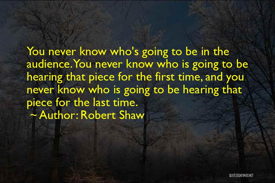 Robert Shaw Quotes: You Never Know Who's Going To Be In The Audience. You Never Know Who Is Going To Be Hearing That