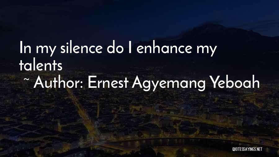 Ernest Agyemang Yeboah Quotes: In My Silence Do I Enhance My Talents