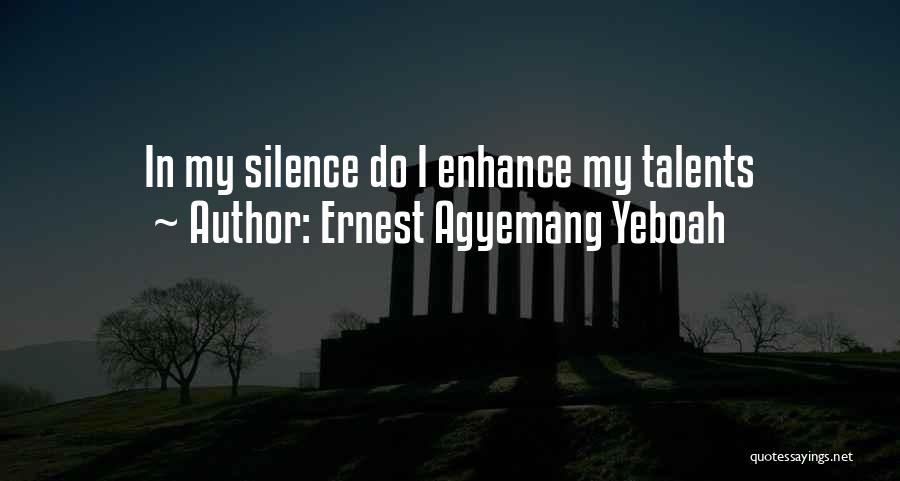 Ernest Agyemang Yeboah Quotes: In My Silence Do I Enhance My Talents