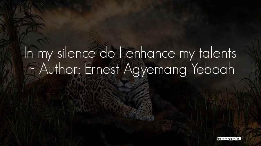 Ernest Agyemang Yeboah Quotes: In My Silence Do I Enhance My Talents