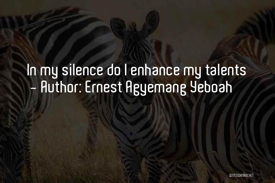 Ernest Agyemang Yeboah Quotes: In My Silence Do I Enhance My Talents