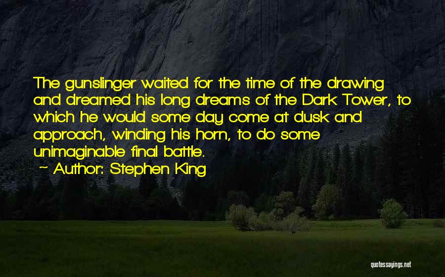 Stephen King Quotes: The Gunslinger Waited For The Time Of The Drawing And Dreamed His Long Dreams Of The Dark Tower, To Which