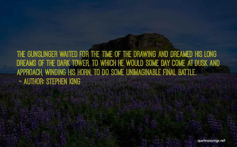 Stephen King Quotes: The Gunslinger Waited For The Time Of The Drawing And Dreamed His Long Dreams Of The Dark Tower, To Which