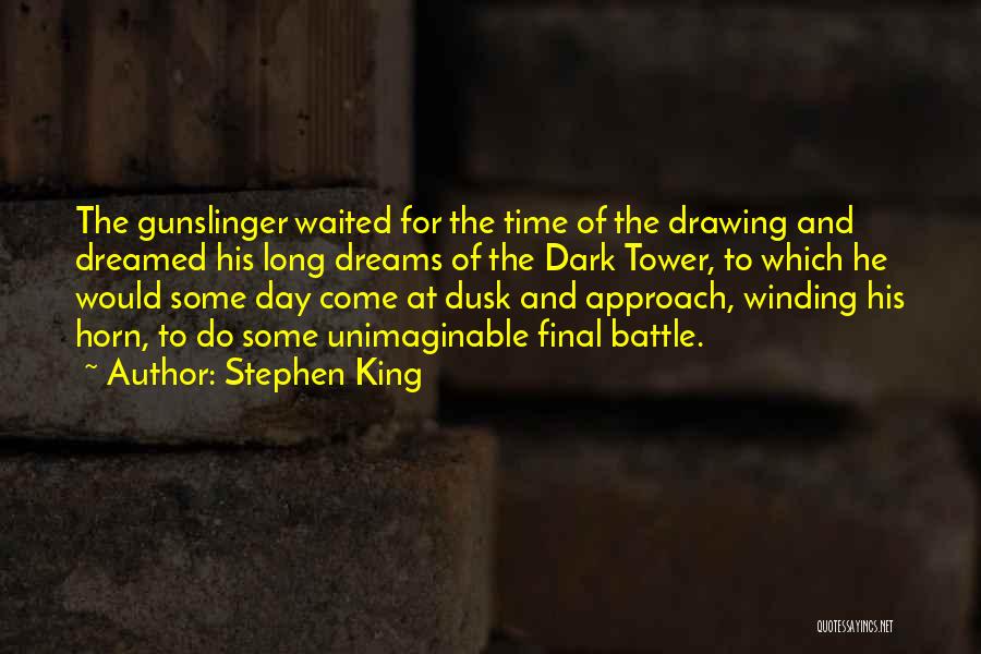 Stephen King Quotes: The Gunslinger Waited For The Time Of The Drawing And Dreamed His Long Dreams Of The Dark Tower, To Which