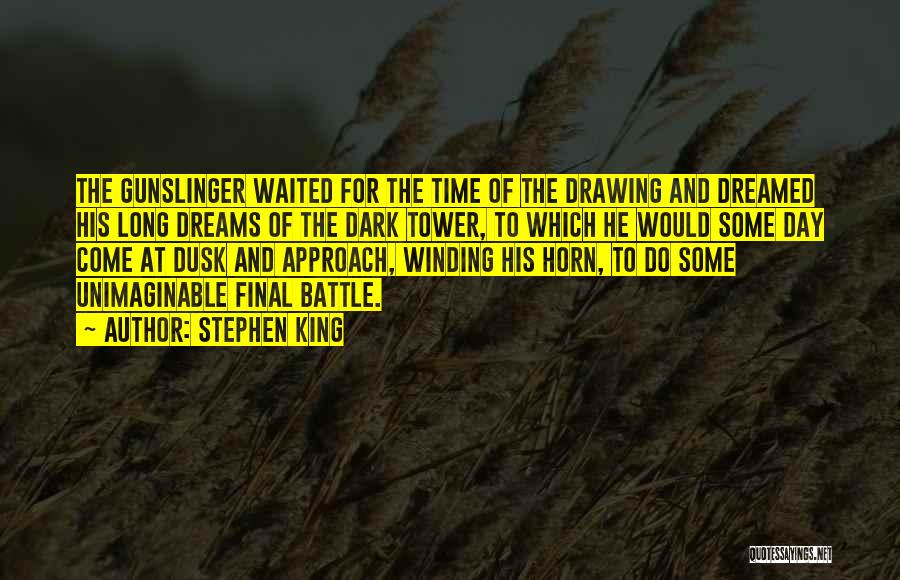 Stephen King Quotes: The Gunslinger Waited For The Time Of The Drawing And Dreamed His Long Dreams Of The Dark Tower, To Which