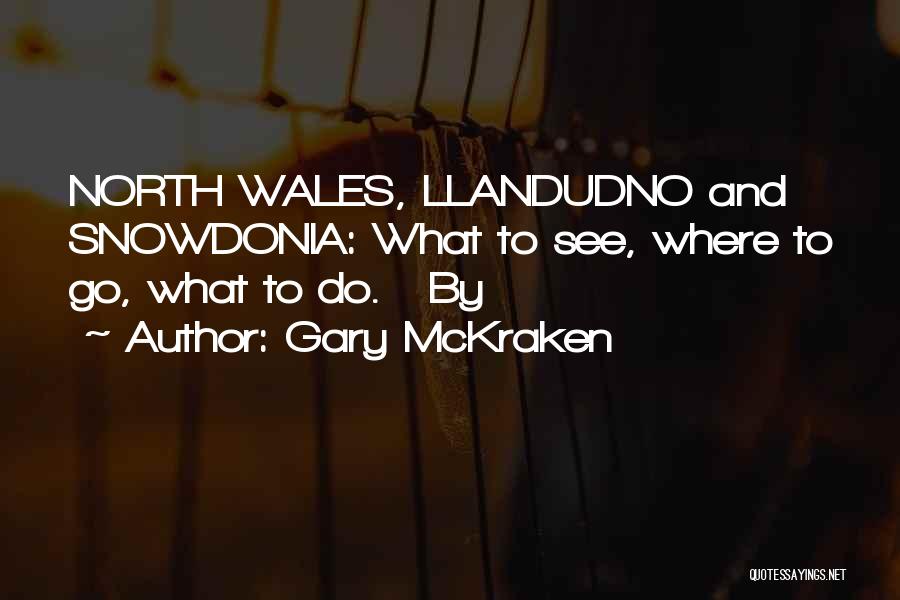 Gary McKraken Quotes: North Wales, Llandudno And Snowdonia: What To See, Where To Go, What To Do. By