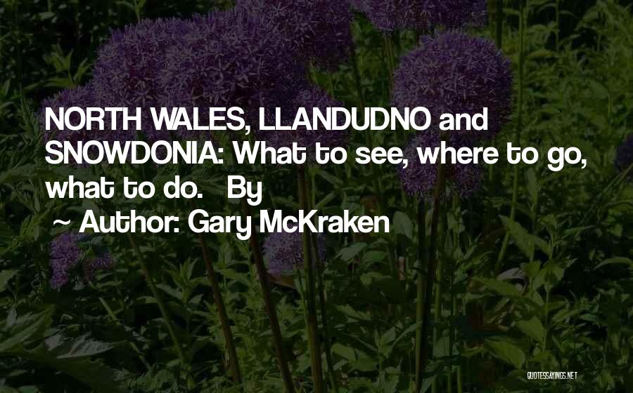 Gary McKraken Quotes: North Wales, Llandudno And Snowdonia: What To See, Where To Go, What To Do. By