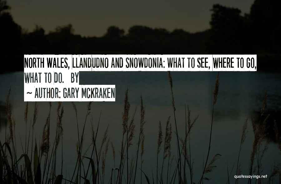 Gary McKraken Quotes: North Wales, Llandudno And Snowdonia: What To See, Where To Go, What To Do. By