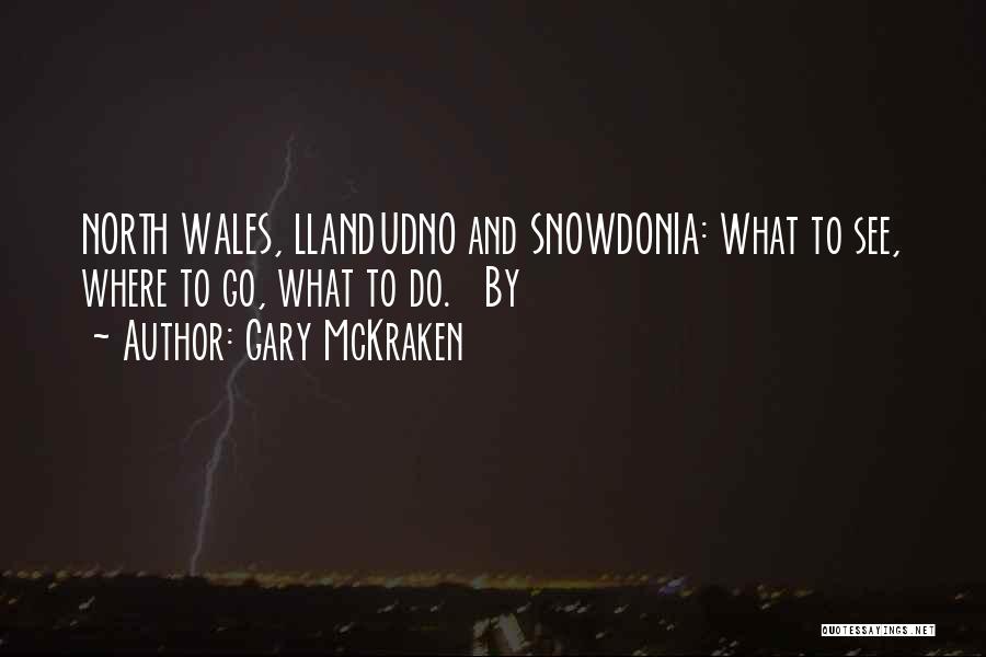 Gary McKraken Quotes: North Wales, Llandudno And Snowdonia: What To See, Where To Go, What To Do. By