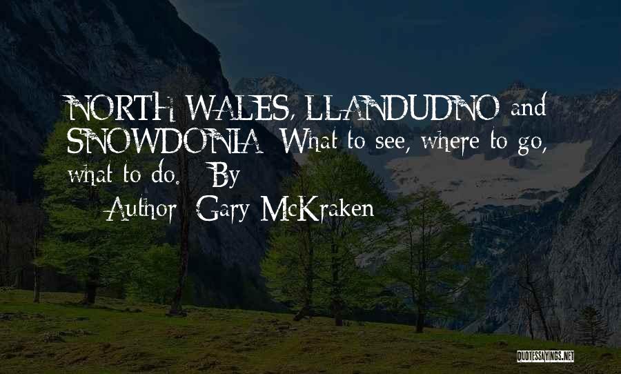 Gary McKraken Quotes: North Wales, Llandudno And Snowdonia: What To See, Where To Go, What To Do. By