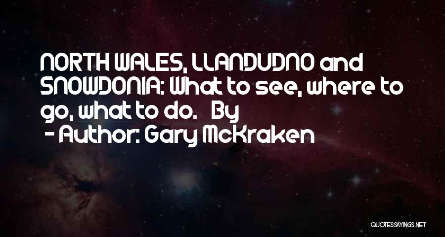 Gary McKraken Quotes: North Wales, Llandudno And Snowdonia: What To See, Where To Go, What To Do. By