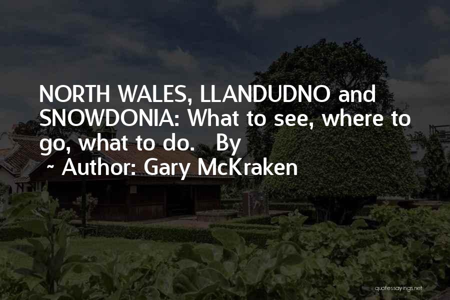 Gary McKraken Quotes: North Wales, Llandudno And Snowdonia: What To See, Where To Go, What To Do. By