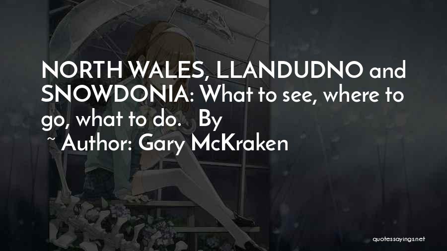 Gary McKraken Quotes: North Wales, Llandudno And Snowdonia: What To See, Where To Go, What To Do. By
