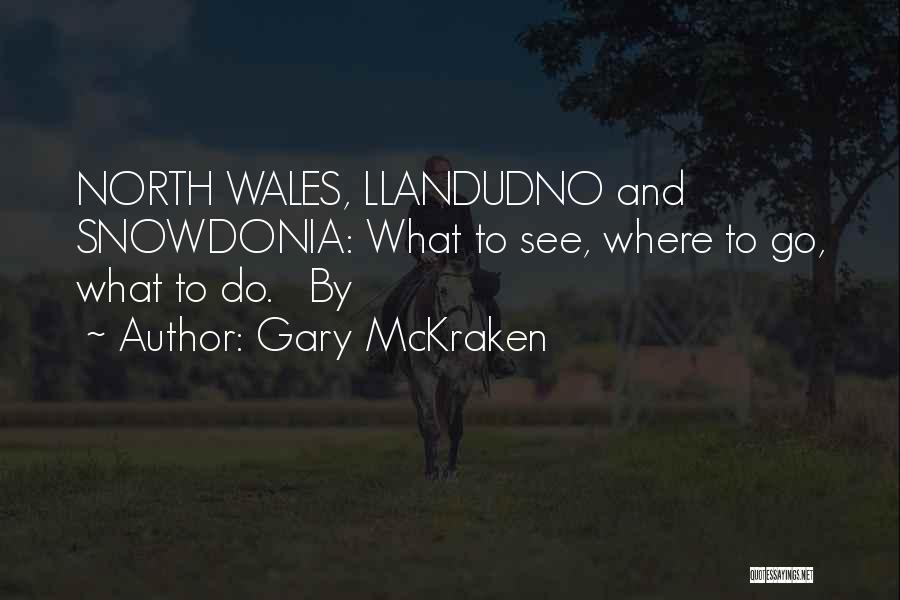 Gary McKraken Quotes: North Wales, Llandudno And Snowdonia: What To See, Where To Go, What To Do. By