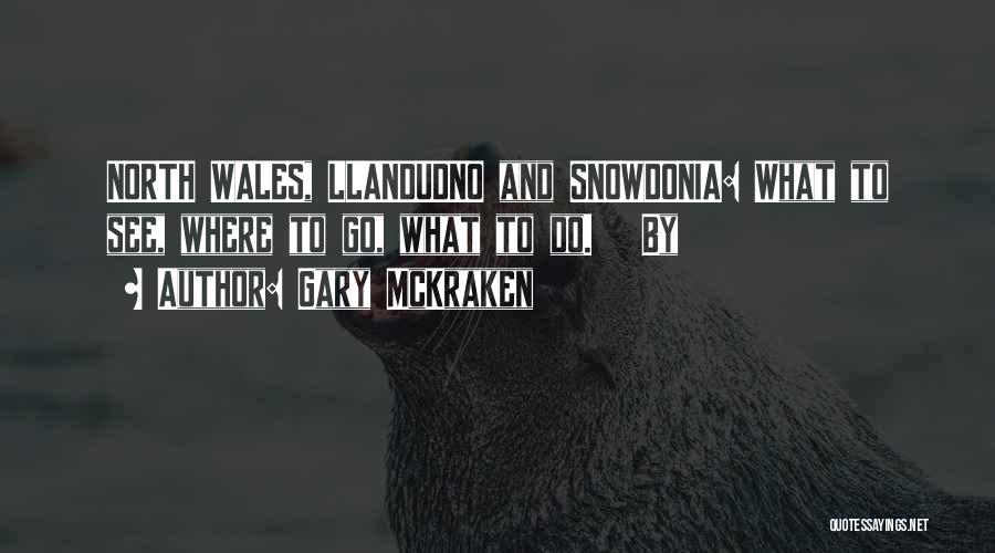 Gary McKraken Quotes: North Wales, Llandudno And Snowdonia: What To See, Where To Go, What To Do. By