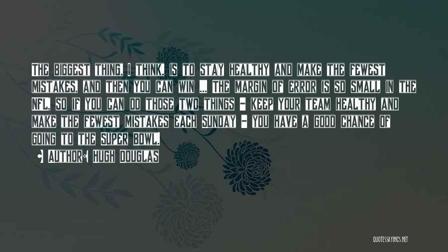 Hugh Douglas Quotes: The Biggest Thing, I Think, Is To Stay Healthy And Make The Fewest Mistakes, And Then You Can Win ...