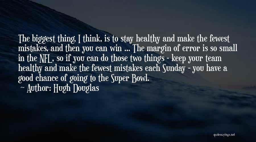 Hugh Douglas Quotes: The Biggest Thing, I Think, Is To Stay Healthy And Make The Fewest Mistakes, And Then You Can Win ...