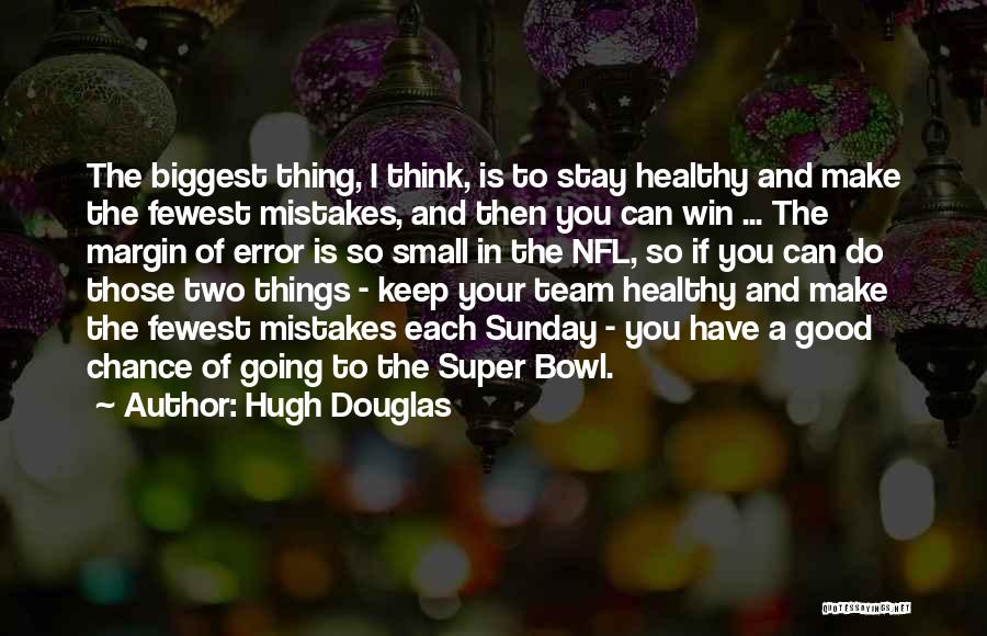 Hugh Douglas Quotes: The Biggest Thing, I Think, Is To Stay Healthy And Make The Fewest Mistakes, And Then You Can Win ...