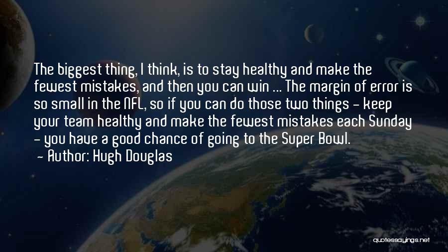 Hugh Douglas Quotes: The Biggest Thing, I Think, Is To Stay Healthy And Make The Fewest Mistakes, And Then You Can Win ...