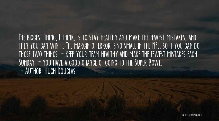 Hugh Douglas Quotes: The Biggest Thing, I Think, Is To Stay Healthy And Make The Fewest Mistakes, And Then You Can Win ...