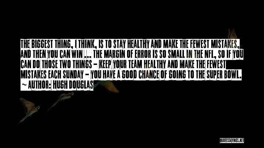 Hugh Douglas Quotes: The Biggest Thing, I Think, Is To Stay Healthy And Make The Fewest Mistakes, And Then You Can Win ...