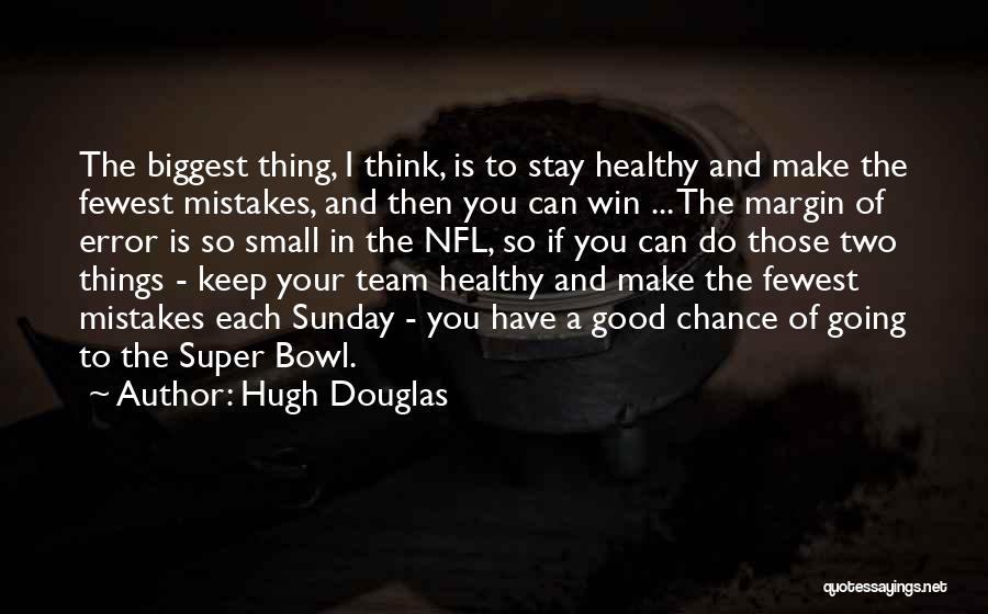 Hugh Douglas Quotes: The Biggest Thing, I Think, Is To Stay Healthy And Make The Fewest Mistakes, And Then You Can Win ...